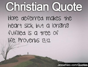 ... heart sick, but a longing fulfilled is a tree of life. Proverbs 13:12