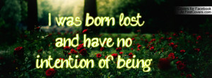 was born lost , Pictures , and have no intention of being found ...
