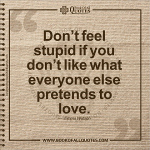 Don’t feel stupid if you don’t like what everyone else pretends to ...