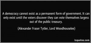 ... largess out of the public treasury. - Alexander Fraser Tytler, Lord