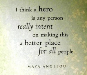 think a hero is any person really intent on making this a better ...