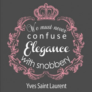 We must never confuse elegance with snobbery.
