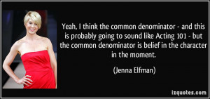 common denominator - and this is probably going to sound like Acting ...