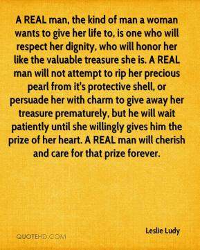 REAL man, the kind of man a woman wants to give her life to, is one ...
