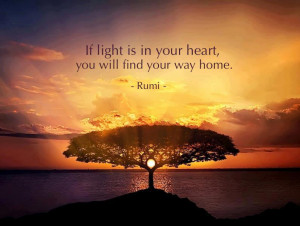 If light is in your heart, you will find your way home ~ Rumi