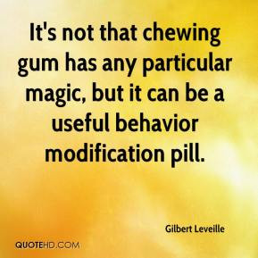 Gilbert Leveille - It's not that chewing gum has any particular magic ...