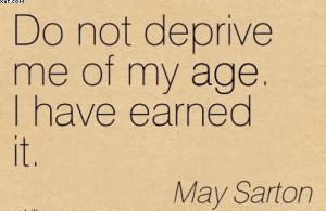... .com/do-not-deprive-me-of-my-age-i-have-earned-it-may-sarton