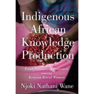 Indigenous African Knowledge Production: Food-Processing Practices ...