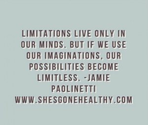 ... . But if we use our imaginations, our possibilities become limitless