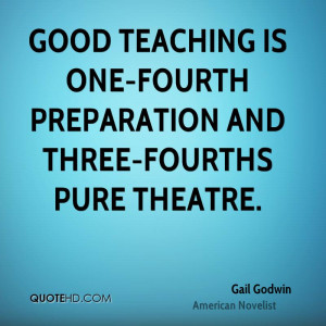 Good teaching is one-fourth preparation and three-fourths pure theatre ...