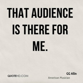 GG Allin - That audience is there for me.