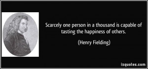 Scarcely one person in a thousand is capable of tasting the happiness ...