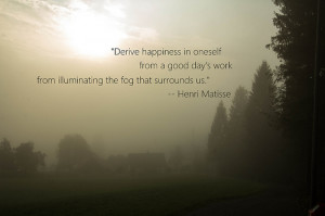 ... work, from illuminating the fog that surrounds us. — Henri Matisse