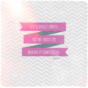 Life is really simple, but we insist on making it complicated ...