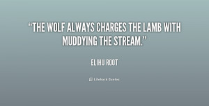 The wolf always charges the lamb with muddying the stream.”