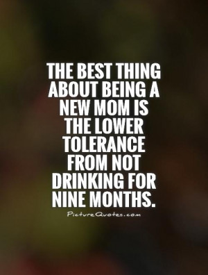 The best thing about being a new mom is the lower tolerance from not ...