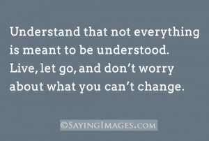 Live, Let Go, And Don’t Worry About What You Can’t Change: Quote ...