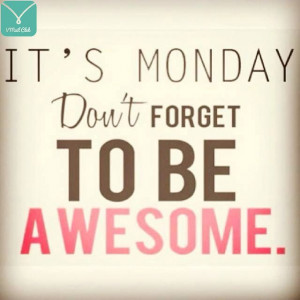 It's monday. Don't forget to be awesome.
