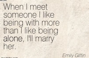 ... With More Than I Like Being Alone, I’ll Marry Her. - Emily Giffin