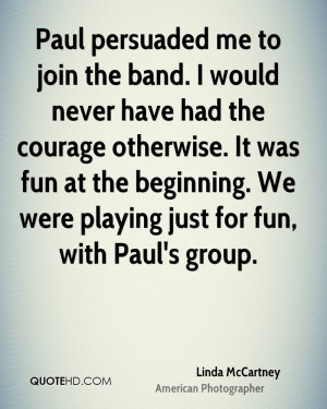 Me To Join The Band. I Would Never Have Had The Courage Otherwise ...