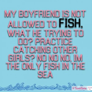 boyfriend boyfriends not allowed fish in the sea lol my