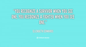 You recognize a survivor when you see one. You recognize a fighter ...