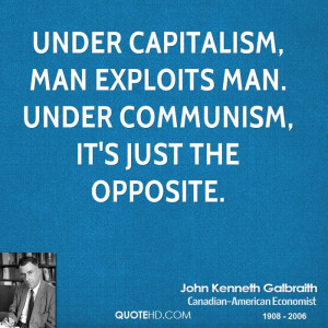 Under capitalism, man exploits man. Under communism, it's just the ...