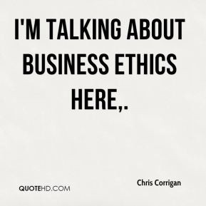 chris-corrigan-quote-im-talking-about-business-ethics-here.jpg