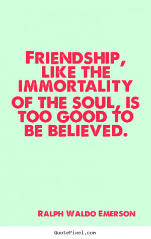 Make photo quotes about friendship - Friendship, like the immortality ...