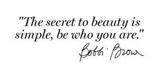 ... secret to beauty is simple, be who you are - Bobbi Brown #quote More