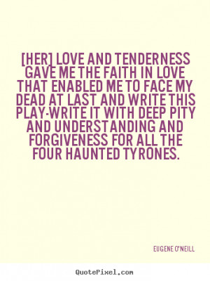 Her] love and tenderness gave me the faith in love that enabled me to ...