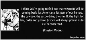 ... Justice will always prevail as far as I'm concerned. - Clayton Moore