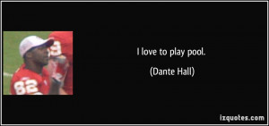 love to play pool. - Dante Hall