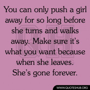 You can only push a girl away for so long before she turns and walks ...