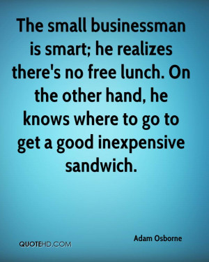is smart; he realizes there's no free lunch. On the other hand, he ...