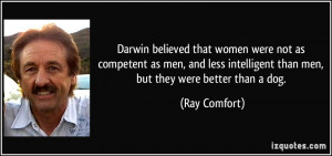 ... intelligent than men, but they were better than a dog. - Ray Comfort
