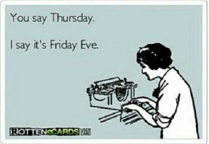 Rotten ecards you say thursday i say its friday eve quotes&pics