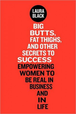 Big Butts, Fat Thighs, and Other Secrets to Success: Empowering Women ...