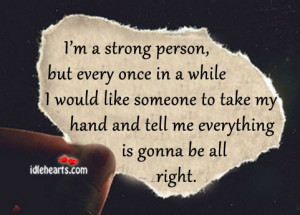 strong person, but every once in a while I would like someone ...