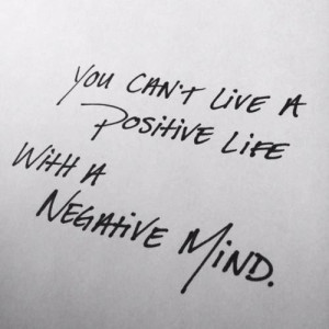 You can't live a positive life with a negative mind