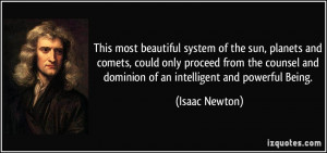 ... and dominion of an intelligent and powerful Being. - Isaac Newton