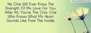 ... only one who knows what my heart sounds like from the inside