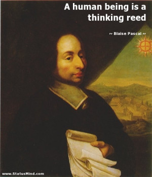 ... human being is a thinking reed - Blaise Pascal Quotes - StatusMind.com