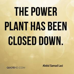 Abdul Samad Lasi - The power plant has been closed down.