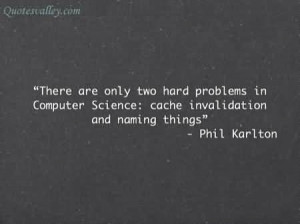 There Is Only Two Hard Problems In Computer Science