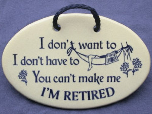 ... sayings and quotes about being retired. Made by Mountain Meadows in