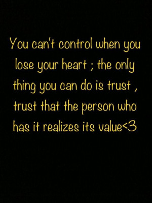 You cant control when you lose your heart. the only thing you can do ...