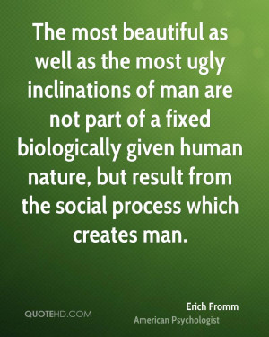 The most beautiful as well as the most ugly inclinations of man are ...