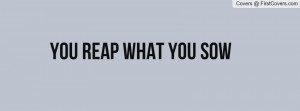 YOU REAP WHAT YOU SOW Profile Facebook Covers