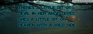 Theres a little bit of devil in her angel eyes,shes a little bit of ...
